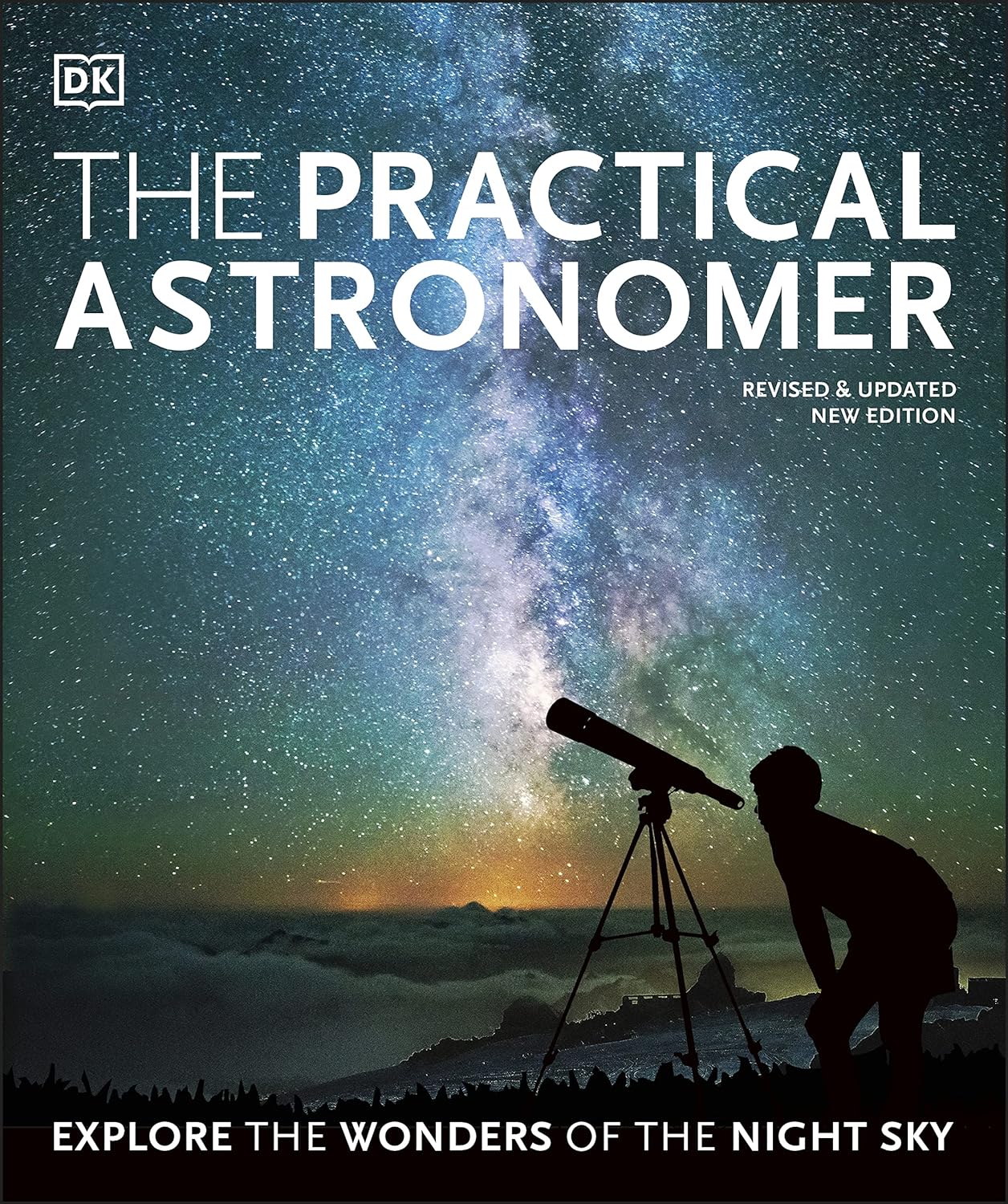 The Practical Astronomer: Explore the Wonders of the Night Sky