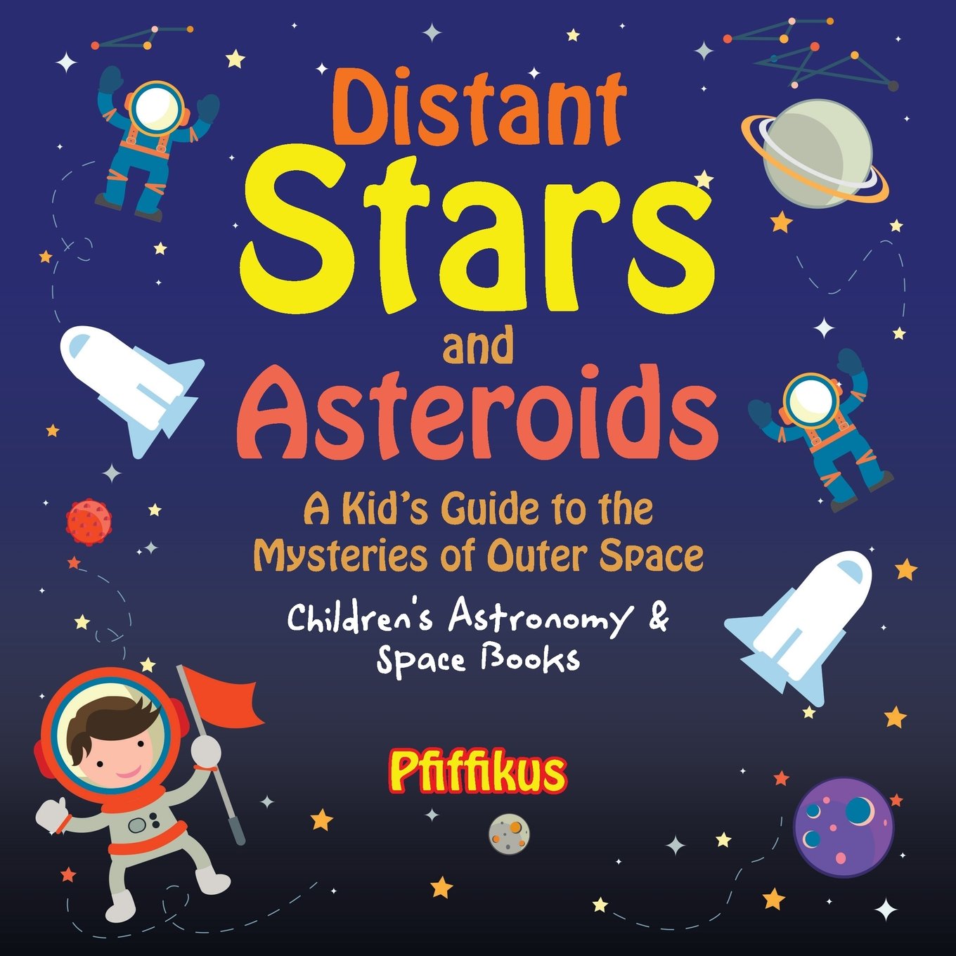 Distant Stars and Asteroids- A Kid's Guide to the Mysteries of Outer Space – Children's Astronomy & Space Books