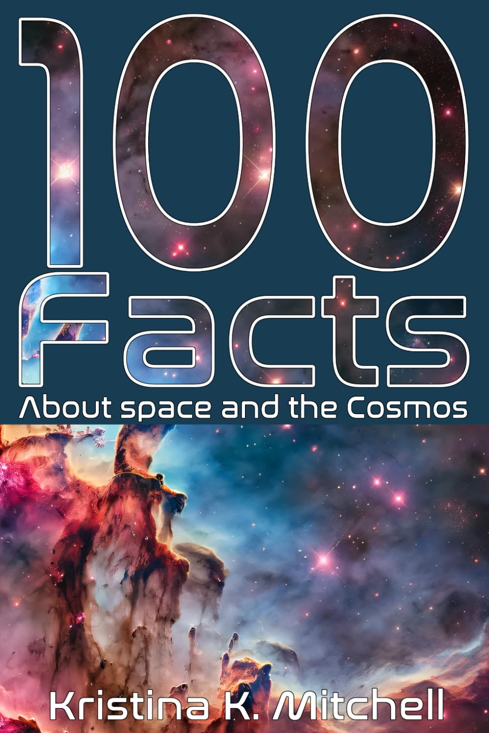 100 Facts About Space and the Cosmos: Captivating Facts for Curious Young Teens About Planets, Galaxies, Black Holes, Asteroids and Much More! – For Kids 8 to 12 (100 Facts Series)