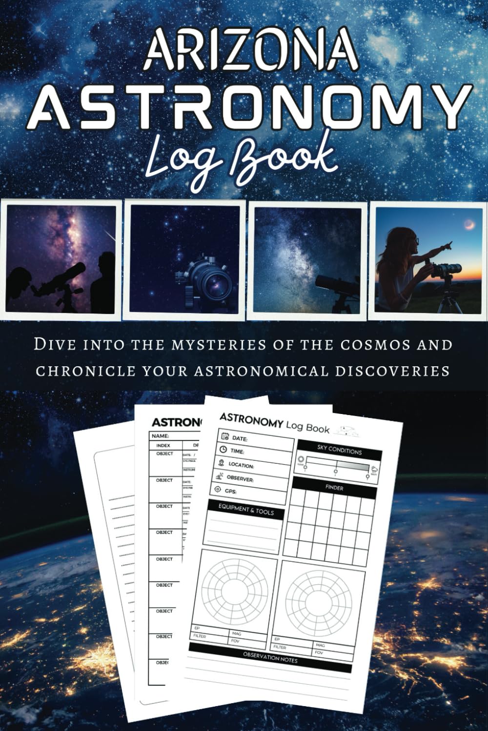 Arizona Astronomy Log Book: A Stargazing and Night Sky Observations Journal for Aspiring Astronomers, Astrophotographers, and Skywatchers