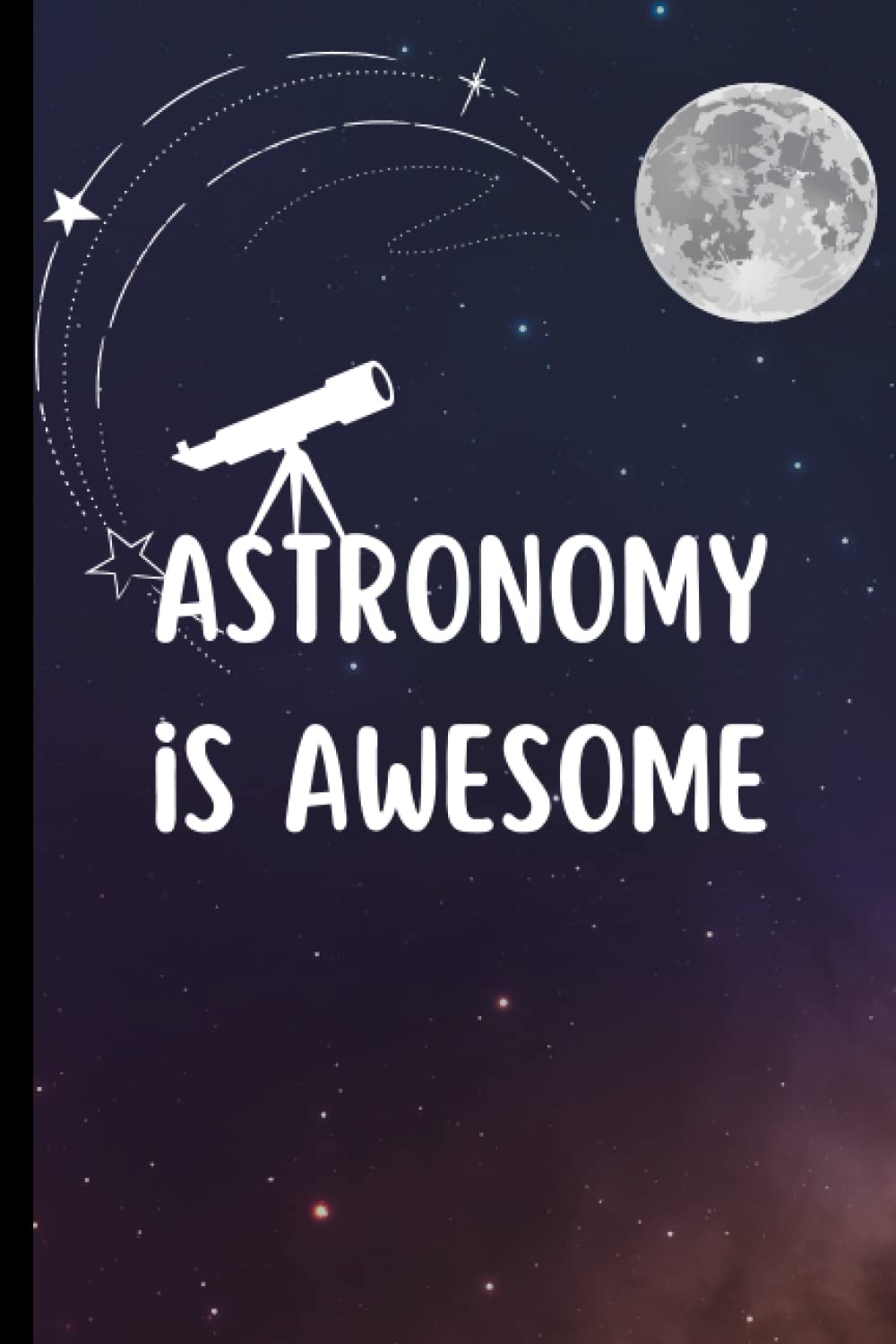 Astronomy is AWESOME: Astronomy Observation log book To Keep Track of your Astronomical Observation, Sky, Space.