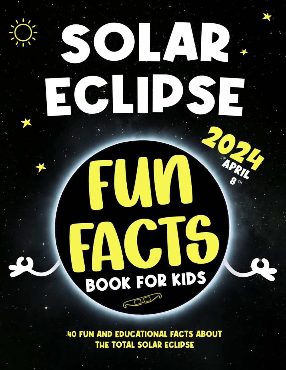 Solar Eclipse Fun Facts Book for Kids: 40 Fun and Educational Facts About the Total Solar Eclipse: April 8, 2024, for Kids 4+ Years