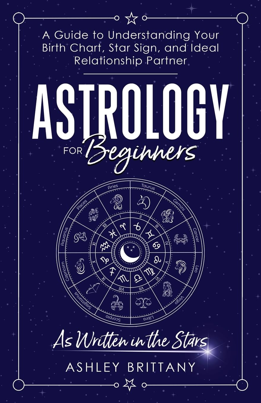 Astrology for Beginners: A Guide to Understanding Your Birth Chart, Star Sign, and Ideal Relationship Partner: As Written in the Stars (Astrology For You)